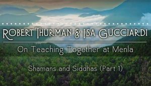 Shamans and Siddhas with Robert Thurman and Isa Gucciardi: Part 1