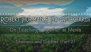 Shamans and Siddhas with Robert Thurman and Isa Gucciardi: Part 2